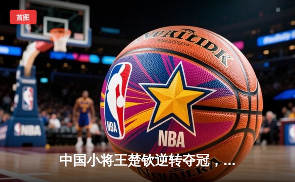 中国小将王楚钦逆转夺冠，德国公开赛上演惊魂之战