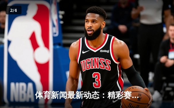 体育新闻最新动态：精彩赛事回顾 - 2